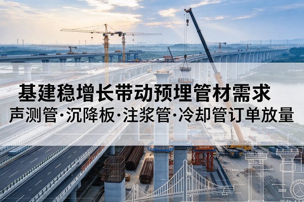 文峰基建稳增长带动预埋监测管材需求，声测管、沉降板、注浆管订单持续放量
